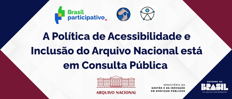 Consulta Pública da Política de Acessibilidade e Inclusão do Arquivo Nacional: Uma Oportunidade para a Sociedade Consulta Pública da Política de Acessibilidade e Inclusão do Arquivo Nacional: Uma Oportunidade para