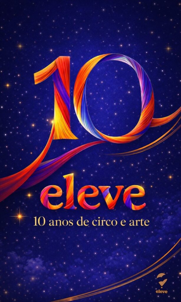 Celebração das Artes: Eleve – 10 Anos de Circo e Arte no Teatro Polytheama